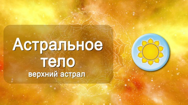 Тонкие тела человека. Верхний астрал и третья чакра. Учимся чувствовать и видеть.