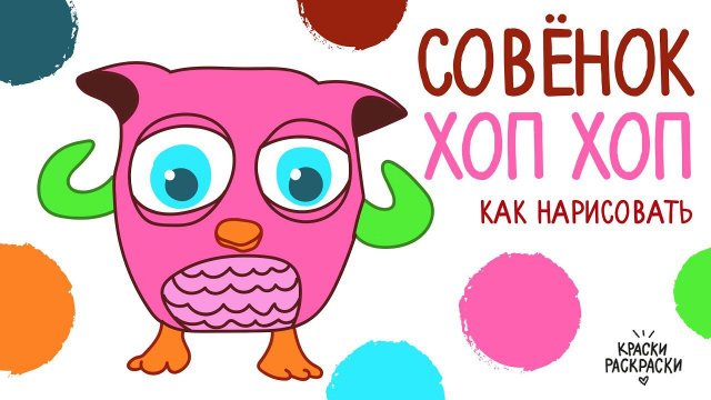 СОВЕНОК ХОП ХОП, новая серия / Раскраска СОВЕНОК ХОП ХОП / Краски Раскраски / Уроки рисования