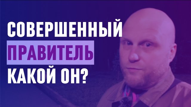 Совершенный правитель — какой он?