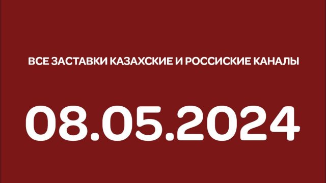 Все заставки Казахские и Российские каналы (День Заведения, 08.05.2024)