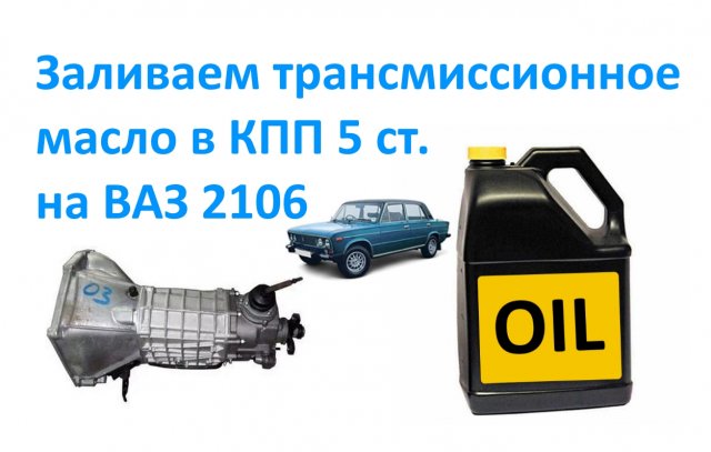 Заливаем трансмиссионное масло в КПП 5 ст на ВАЗ 2106.