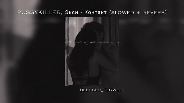 Близко ко мне чувствуй контакт/ Pussikiller, Экси - Контакт (Slowed + Reverb)