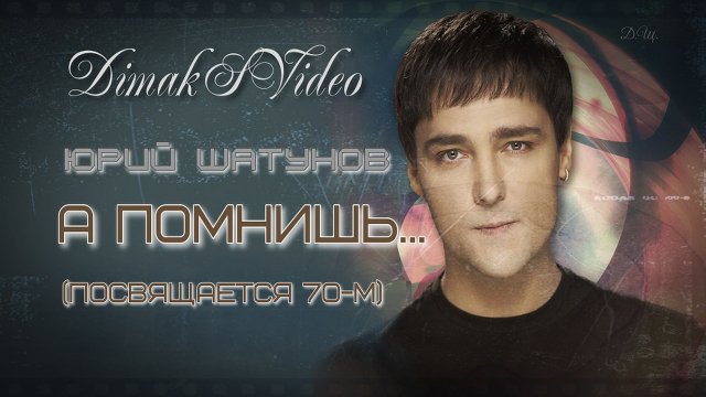 Юрий Шатунов - А помнишь... (Посвящается 70-м) (DimakSVideo)
