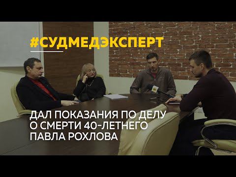 Независимый судмедэксперт Эдуард Туманов дал показания по делу о смерти 40-летнего Павла Рохлова