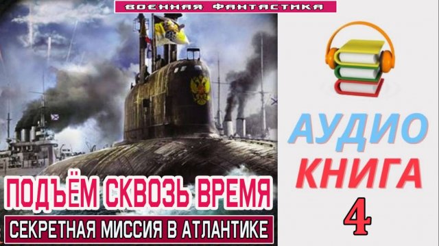 #Аудиокнига. «ПОДЪЁМ С ГЛУБИНЫ СКВОЗЬ ВРЕМЯ-4! Секретная миссия в Атлантике». КНИГА 4.#Попаданцы.#Бо