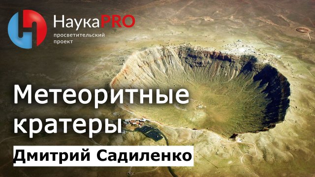 Метеоритные кратеры | Метеоритика и метеориты – Дмитрий Садиленко | Научпоп