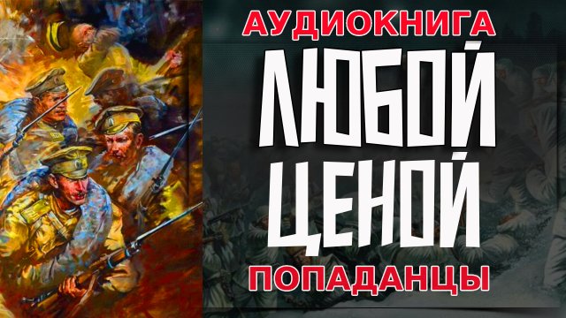 АУДИОКНИГА ПОПАДАНЦЫ-ЛЮБОЙ ЦЕНОЙ