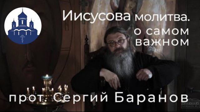 🔻 ИИСУСОВА МОЛИТВА.О САМОМ ВАЖНОМ. Протоиерей СЕРГИЙ БАРАНОВ