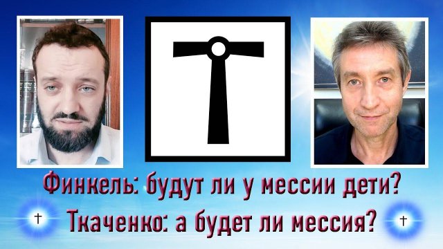 Ткаченко и Финкель о мессии и его детях. (05.09.23)