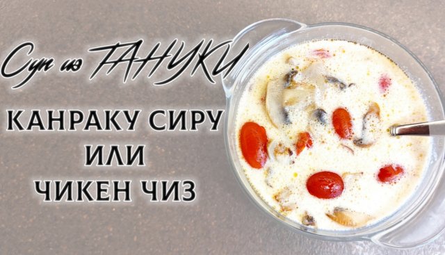 Сырный суп с грибами из Тануки
Канраку Сиру он же Чикен Чиз