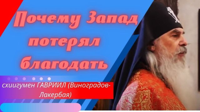 Западный мир лишается благодати. В чем причины? Схиигумен Гавриил (Виноградов-Лакербая). Верую.