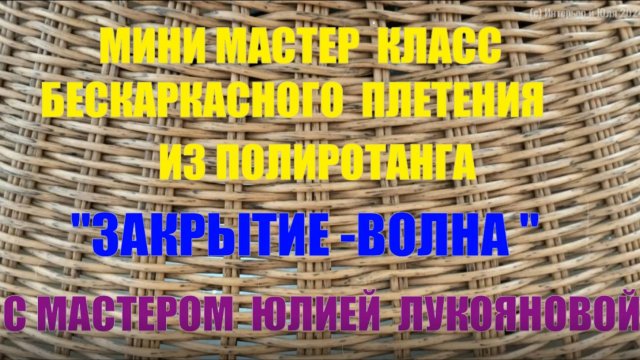 Мини МК Закрытие Волна при бескаркасном плетении корзин из полиротанга с мастером Юлией Лукояновой