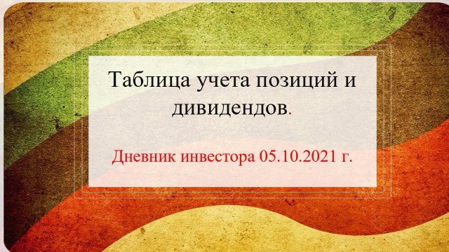 Дневник инвестора 05.10.2021 г. Таблица учета позиций и дивидендов.