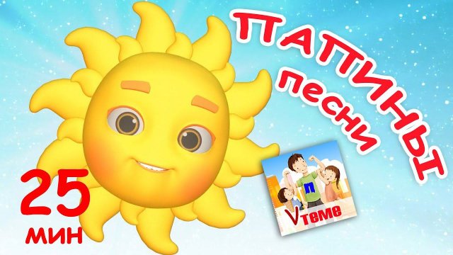 ПАПИНЫ ПЕСНИ. Сборник 25 мин / Мульт-концерт. Папа V теме