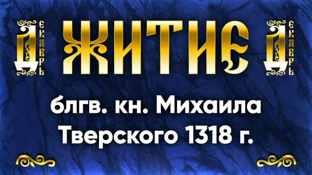 5 декабря Житие блгв. кн. Михаила Тверского 1318 г. — Жития святых