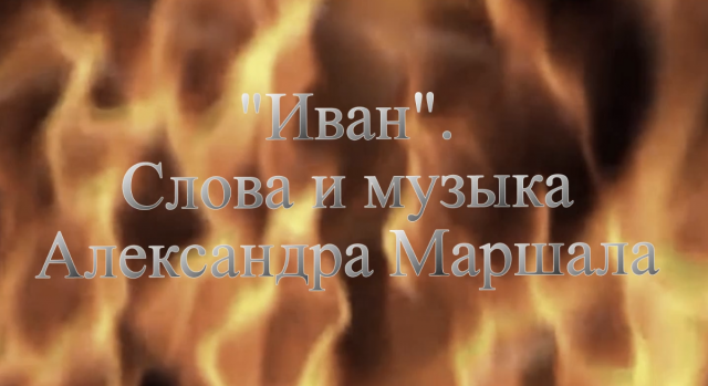 "Иван". Исполняет Александр Маршал. Слова и музыка его же.