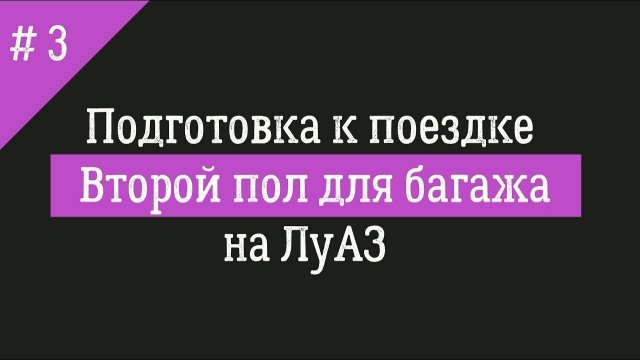 Подготовка к поездке. Второй пол для багажа на ЛуАЗ