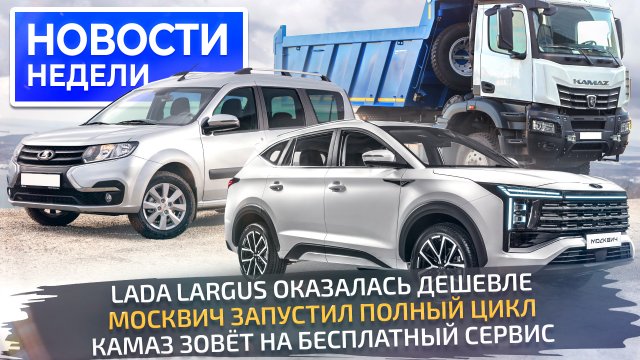 Lada Largus удивила ценой, КамАЗ К5 потеснит китайцев, Москвич на полном цикле 📺 Новости недели 269