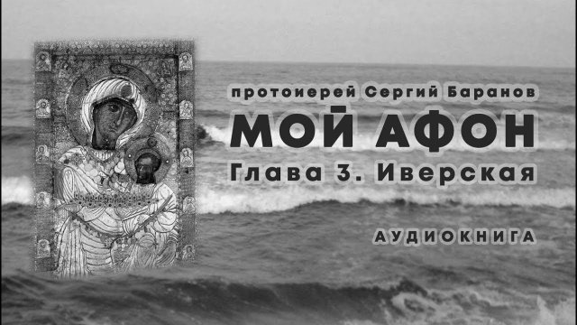 прот. Сергий Баранов. МОЙ АФОН. ГЛАВА 3. Иверская. Аудиокнига