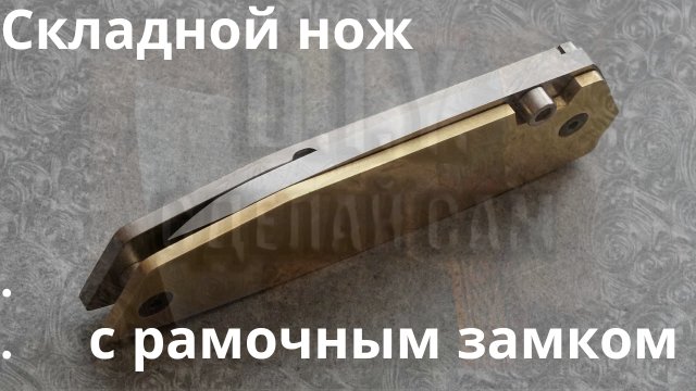 Изготавливаем складной нож с рамочным замком