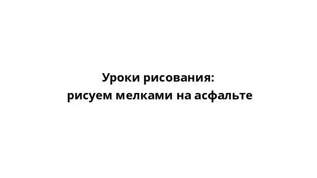 Уроки рисования: рисуем мелками на асфальте