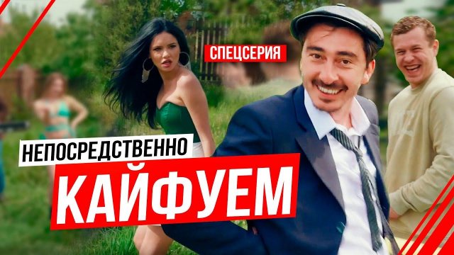 Непосредственно кайфуем. Спецсерия.