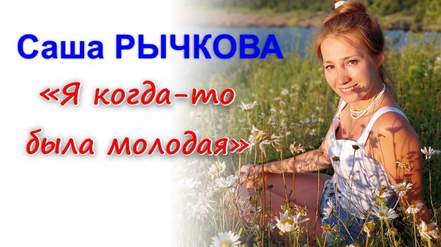 Саша Рычкова - Я когда то была молодая