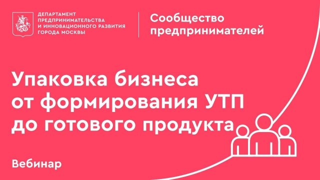 Вебинар: “Упаковка бизнеса  от формирования УТП до готового продукта”.