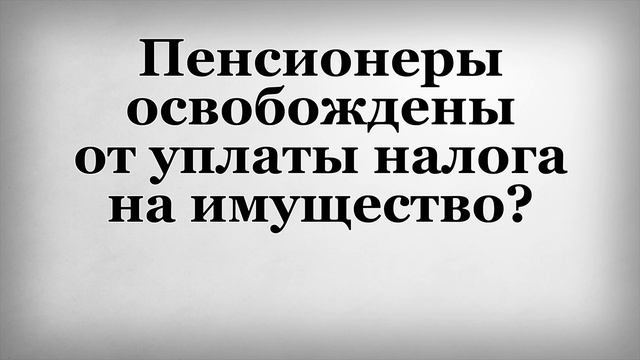 Пенсионеры освобождены от уплаты налога на имущество