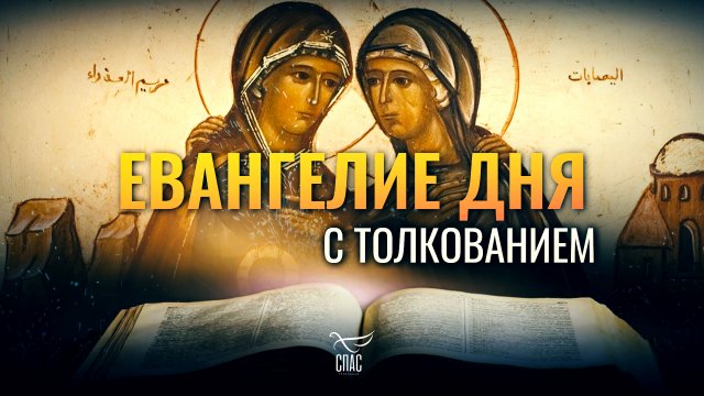 «БЛАЖЕННА УВЕРОВАВШАЯ, ПОТОМУ ЧТО СОВЕРШИТСЯ СКАЗАННОЕ ЕЙ ОТ ГОСПОДА» / ЕВАНГЕЛИЕ ДНЯ