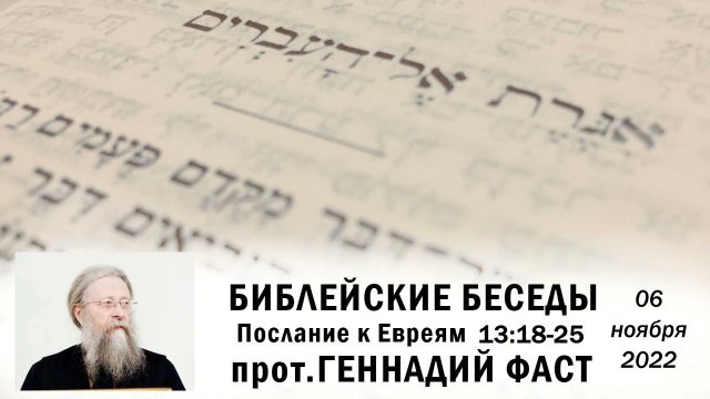 К Евреям 13:18-25 Завершающая беседа.  06.11.2022 Протоиерей Геннадий Фаст