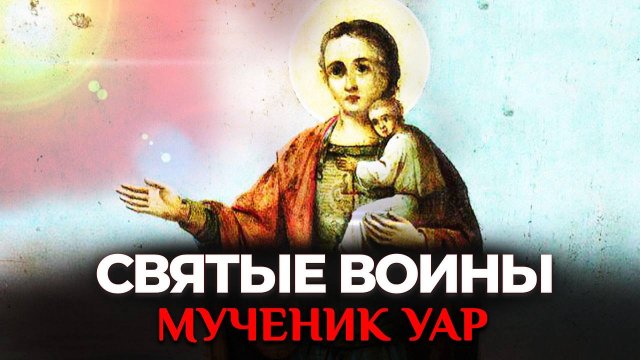 МУЧЕНИК УАР. СВЯТЫЕ ВОИНЫ