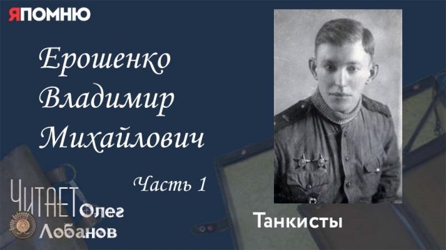 Ерошенко Владимир Михайлович. Часть 1. Проект "Я помню" Артема Драбкина. Танкисты.
