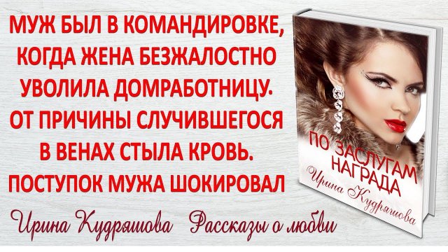 ПО ЗАСЛУГАМ НАГРАДА. Новый поучительный рассказ. Ирина Кудряшова.