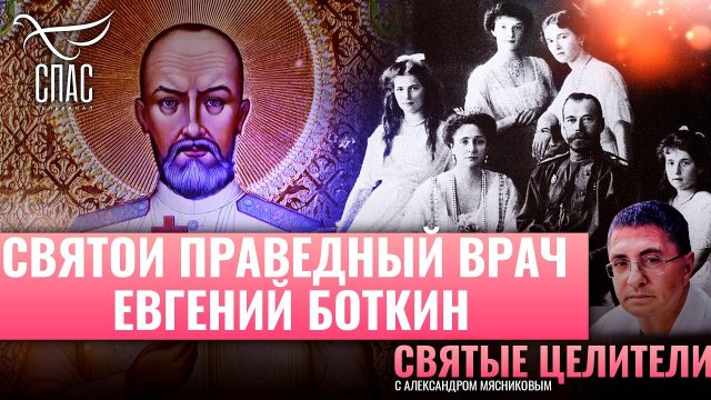 СВЯТОЙ ПРАВЕДНЫЙ ВРАЧ ЕВГЕНИЙ БОТКИН. СВЯТЫЕ ЦЕЛИТЕЛИ С АЛЕКСАНДРОМ МЯСНИКОВЫМ