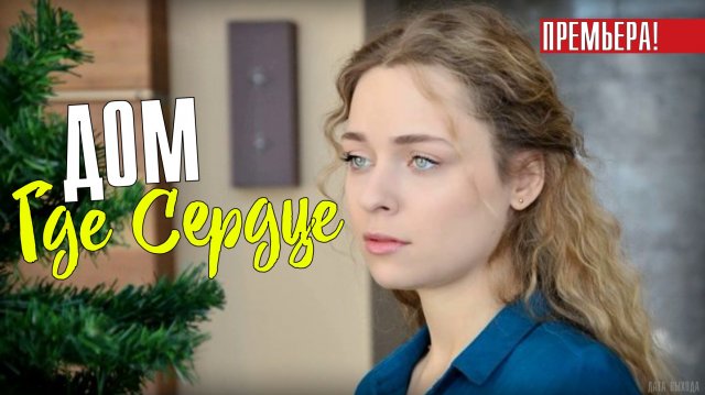 Дом где Сердце 1-4 серия. Мелодрама 2021 на Россия 1. Дата выхода - сюжет