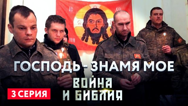 ГОСПОДЬ – ЗНАМЯ МОЕ. ВОЙНА И БИБЛИЯ. 3 СЕРИЯ