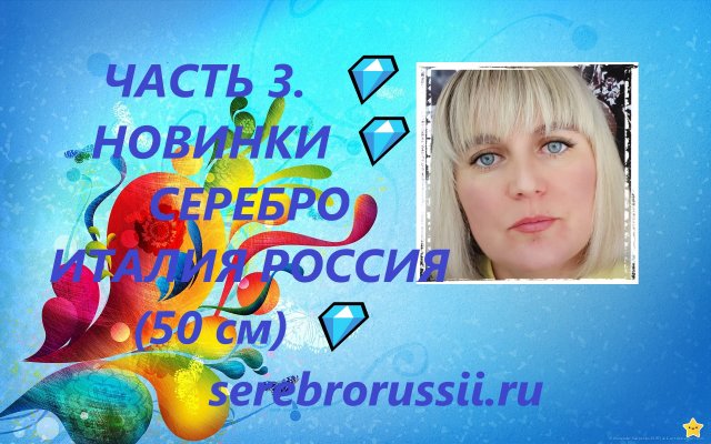 ЧАСТЬ 3.  ?НОВИНКИ ?СЕРЕБРО ИТАЛИЯ РОССИЯ (50 см) ?