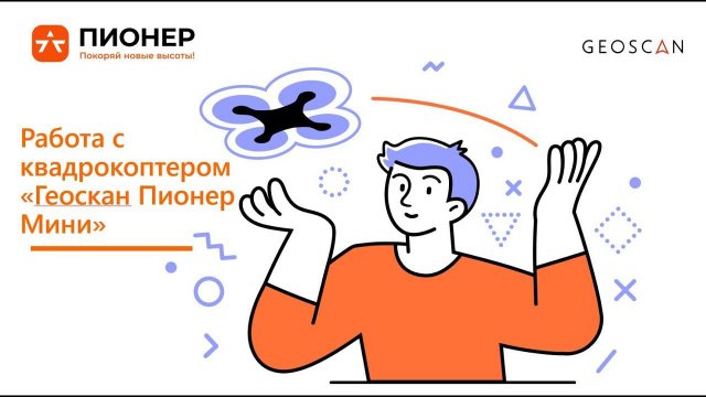 Работа с квадрокоптером «Геоскан Пионер Мини». Вебинар  3-4.