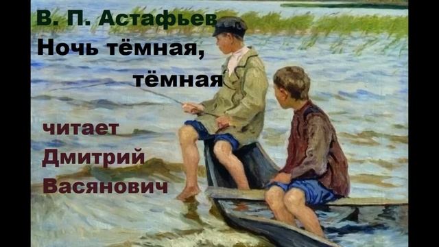В. П. Астафьев. Ночь тёмная, тёмная. Читает Дмитрий Васянович