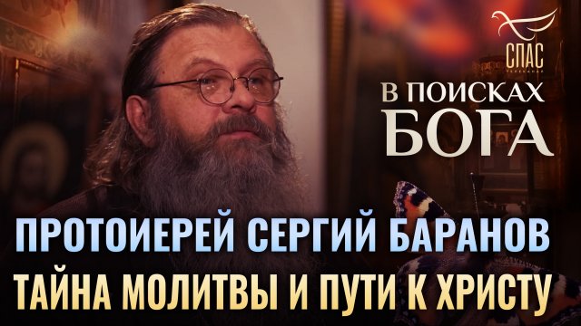 ПРОТОИЕРЕЙ СЕРГИЙ БАРАНОВ. ТАЙНА МОЛИТВЫ И ПУТИ К ХРИСТУ. В ПОИСКАХ БОГА