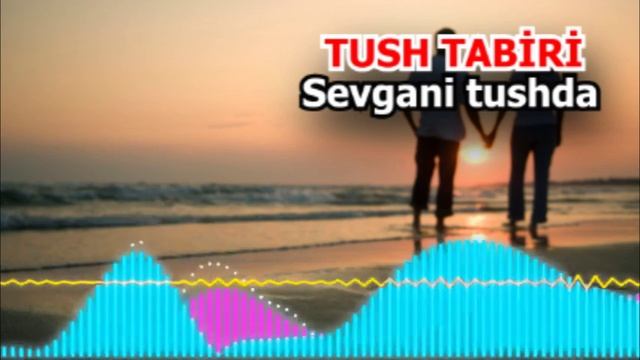 СЕВГАНИНИ ТУШДА КЎРСА - Sevgani tushda tush tabiri