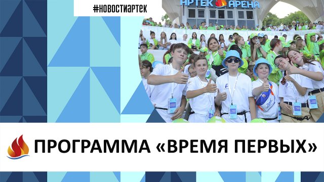 АРТЕК 2023. 7 СМЕНА. ПРОГРАММА «ВРЕМЯ ПЕРВЫХ»