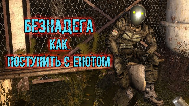 сталкер возвращение в зону Воспоминание Безнадега как поступить с Енотом