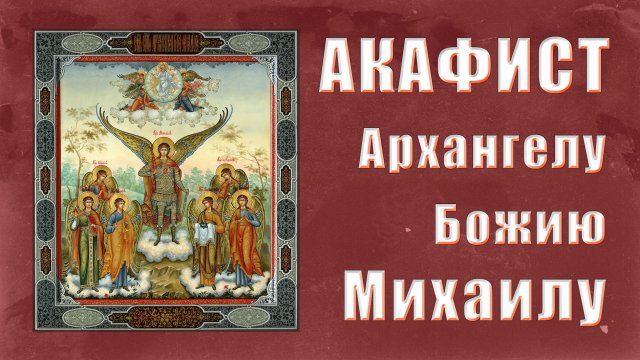 АКАФИСТ Архангелу Божию Михаилу.