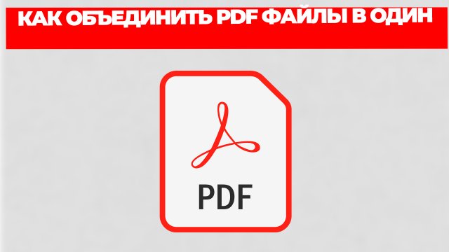 КАК ОБЪЕДИНИТЬ PDF ФАЙЛЫ В ОДИН