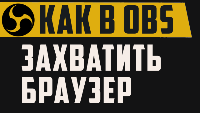 Как в обс захватить браузер. OBS. Черный экран при захвате ОКНА БРАУЗЕРА - Решение