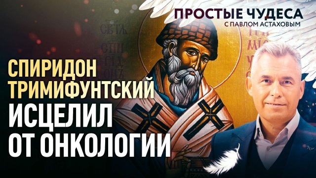 СПИРИДОН ТРИМИФУНТСКИЙ ИСЦЕЛИЛ ОТ ОНКОЛОГИИ. ПРОСТЫЕ ЧУДЕСА