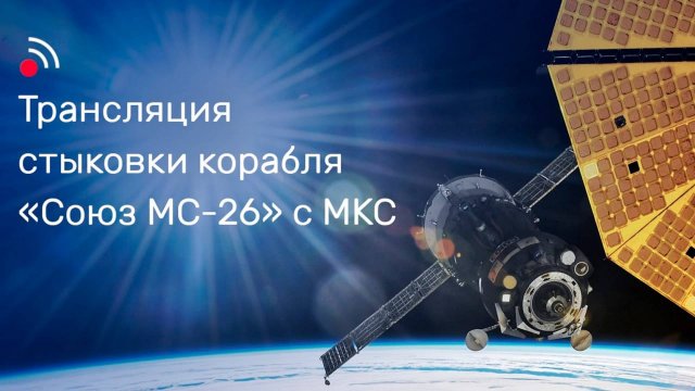 Трансляция стыковки корабля «Союз МС-26» с МКС