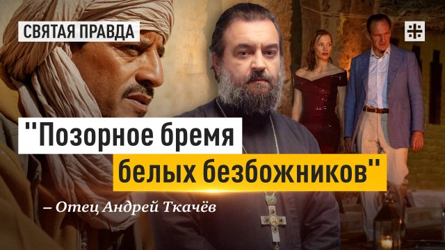"Позорное бремя белых безбожников": Иди и смотри фильм "Прощённый" (2021) — отец Андрей Ткачёв